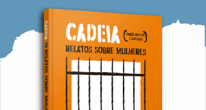 NOVA EDIÇÃO DE CADEIA, DA PESQUISADORA DEBORA DINIZ, RETRATA A DURA REALIDADE DAS PENITENCIÁRIAS FEMININAS NO BRASIL
